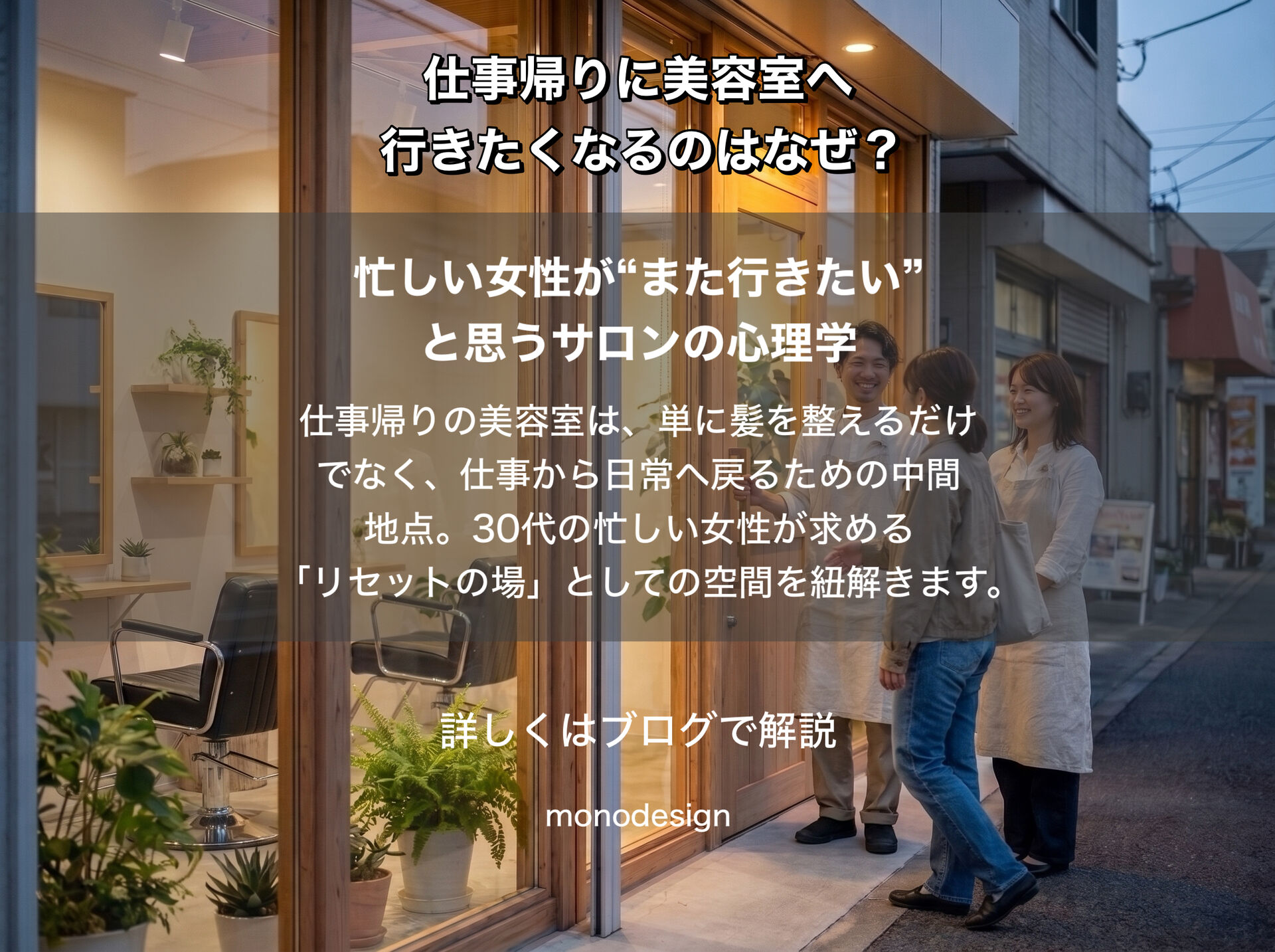 仕事帰りに美容室へ行きたくなるのはなぜ？忙しい女性が「また行きたい」と思うサロンの心理学と空間設計